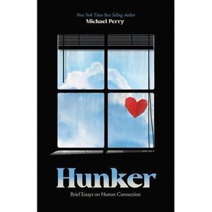 Hunker: Brief Essays on Human Connection -- Michael Perry